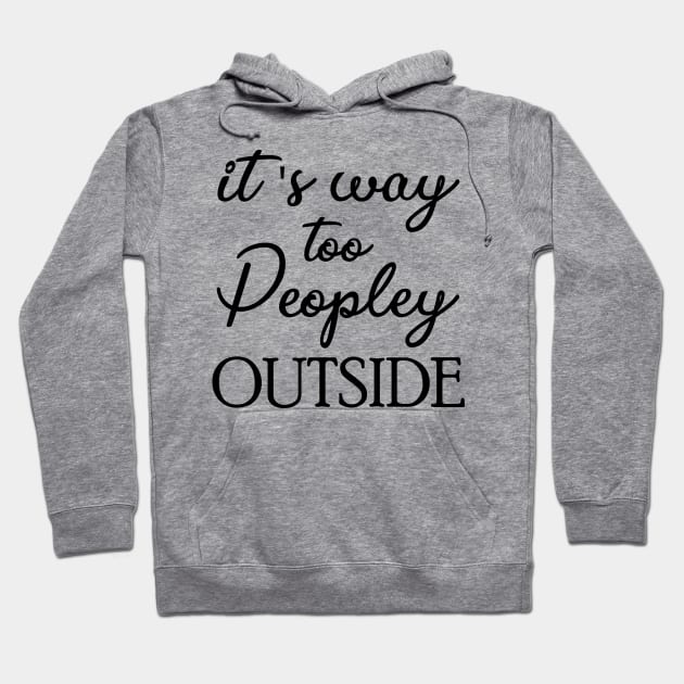 It's Way Too Peoply Outside Hoodie by printalpha-art